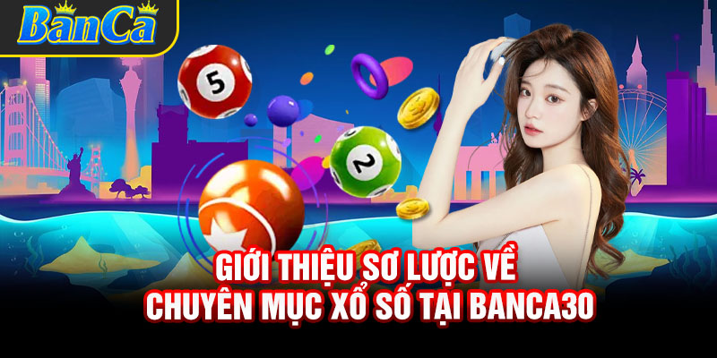 Giới thiệu sơ lược về chuyên mục xổ số tại Banca30